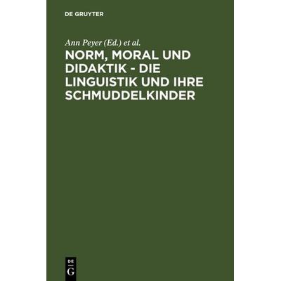 Norm, Moral und Didaktik - Die Linguistik und ihre Schmuddelkinder, Gebundene Ausgabe von , De Gruyter, 978-3-484-73036-6