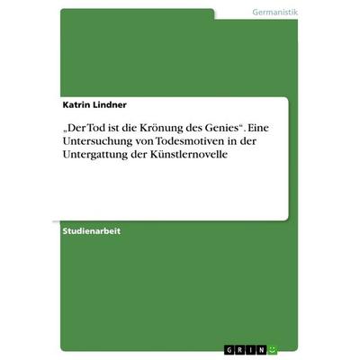 'Der Tod ist die Krönung des Genies'. Eine Untersuchung von Todesmotiven in der Untergattung der Künstlernovelle, Taschenbuch von Katrin Lindner,