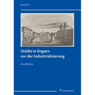 Städte in Ungarn vor der Industrialisierung, Taschenbuch von Vera Bácskai, Frank & Timme, 978-3-7329-1027-4