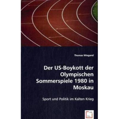 Wiegand, T: US-Boykott der Olympischen Sommerspiele 1980 in, Taschenbuch von Thomas Wiegand, VDM, 978-3-8364-7854-0