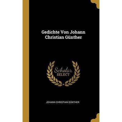 Gedichte Von Johann Christian Günther, Gebundene Ausgabe von Johann Christian Günther, Creative Media Partners, LLC, 978-0-270-24940-8
