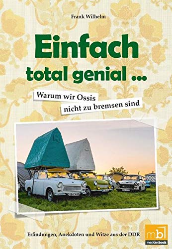 Wilhelm, Dr. Frank - Einfach total genial ... Warum wir Ossis nicht zu bremsen sind: Erfindungen, Anekdoten und Witze aus der DDR - Preis vom 12.10.2026 11:37:12 h