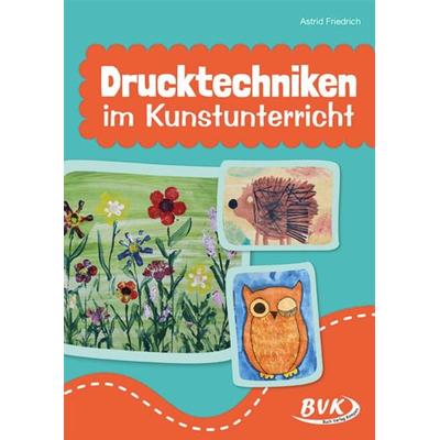 Drucktechniken im Kunstunterricht, Geheftet von Astrid Friedrich, BVK Buch Verlag Kempen GmbH, 978-3-96520-302-0