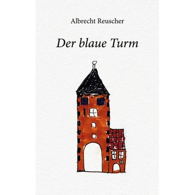 Der blaue Turm, Taschenbuch von Albrecht Reuscher, BoD – Books on Demand, 978-3-7557-5077-2