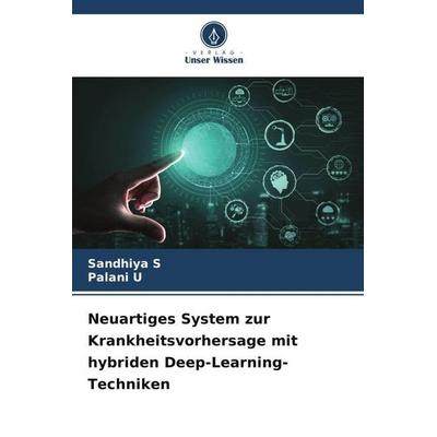 Neuartiges System zur Krankheitsvorhersage mit hybriden Deep-Learning-Techniken, Taschenbuch von Sandhiya S.,Palani U., Verlag Unser Wissen,
