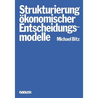 Die Strukturierung ökonomischer Entscheidungsmodelle, Taschenbuch von Michael Bitz, Betriebswirtschaftlicher Verlag Gabler, 978-3-409-33281-1