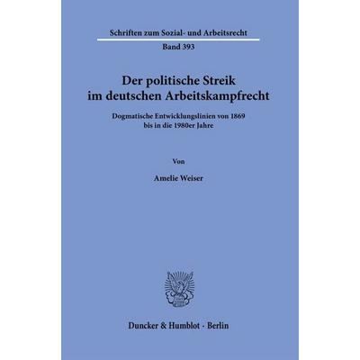 Der politische Streik im deutschen Arbeitskampfrecht, Taschenbuch von Amelie Weiser, Duncker & Humblot, 978-3-428-19829-0