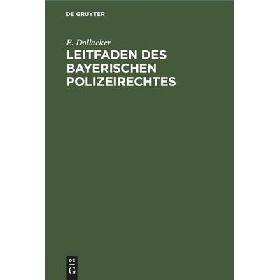 Leitfaden des bayerischen Polizeirechtes, Gebundene Ausgabe von E. Dollacker, De Gruyter Mouton, 978-3-11-244625-6