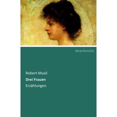 Drei Frauen, Taschenbuch von Robert Musil, Dearbooks, 978-3-95455-331-0