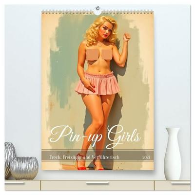 Pin-up Girls - Frech, Freizügig und Verführerisch (hochwertiger Premium Wandkalender 2027 DIN A2 hoch), Kunstdruck in Hochglanz