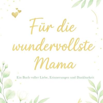 Für die wundervollste Mama – Ein Buch voller Liebe, Erinnerungen und Dankbarkeit, Taschenbuch von Aferdita Wy, Epubli, 978-3-8190-8642-7