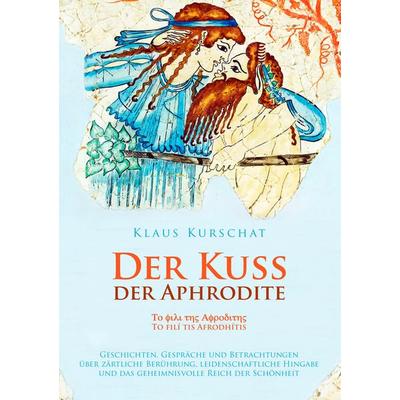 Der Kuss der Aphrodite, Taschenbuch von Klaus Kurschat, BoD – Books on Demand, 978-3-8448-5072-7
