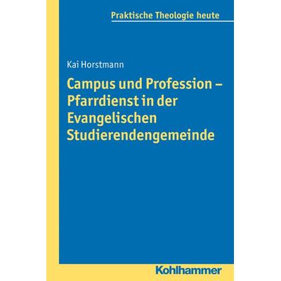 Campus und Profession - Pfarrdienst in der Evangelischen Studierendengemeinde, Taschenbuch von Kai Horstmann, Kohlhammer, 978-3-17-022021-8