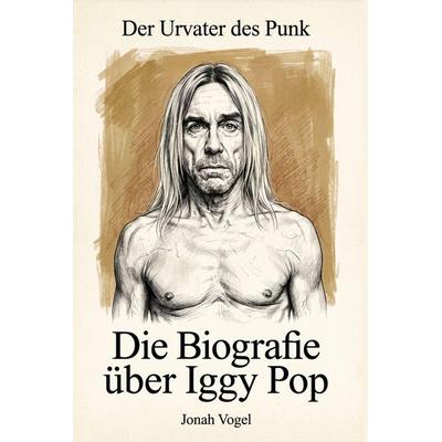 Die Biografie über Iggy Pop, Taschenbuch von Jonah Vogel, Elian, 978-3-696-40142-9