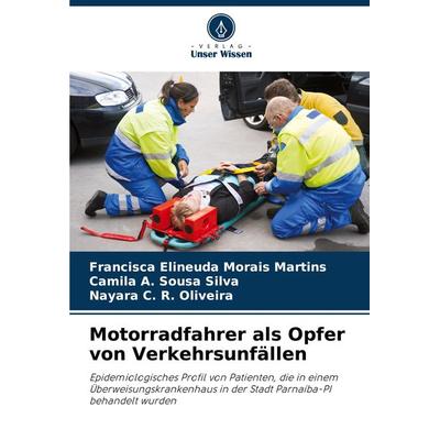 Motorradfahrer als Opfer von Verkehrsunfällen, Taschenbuch von Francisca Elineuda Morais Martins,Camila A. Sousa Silva,Nayara C. R. Oliveira, Verlag