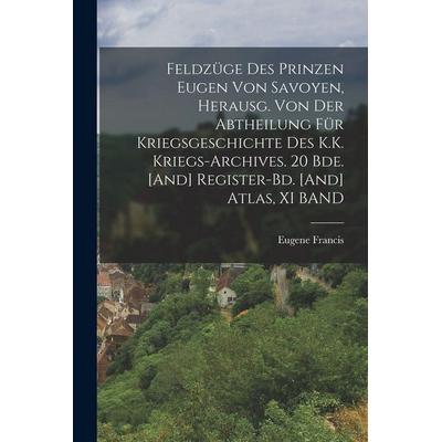 Feldzüge Des Prinzen Eugen Von Savoyen, Herausg. Von Der Abtheilung Für Kriegsgeschichte Des K.K. Kriegs-Archives. 20 Bde. [And] Register-Bd. [And]