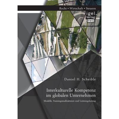 Interkulturelle Kompetenz im globalen Unternehmen: Modelle, Trainingsmaßnahmen und Leistungsbeitrag, Taschenbuch von Daniel H. Scheible, Igel Verlag