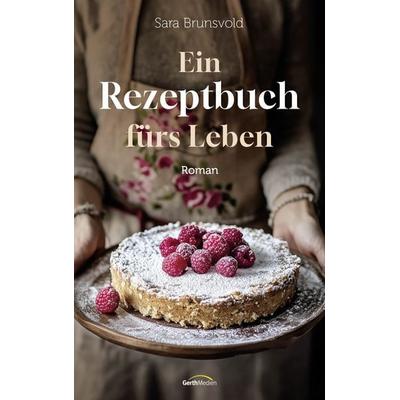 Ein Rezeptbuch fürs Leben, Taschenbuch von Sara Brunsvold, Gerth Medien, 978-3-9869511-6-0