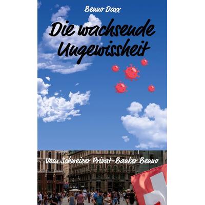 Die wachsende Ungewissheit, Taschenbuch von Benno Daxx, BoD – Books on Demand, 978-3-7431-2031-0