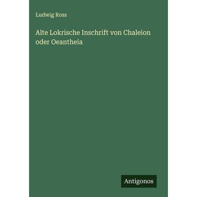 Alte Lokrische Inschrift von Chaleion oder Oeantheia, Gebundene Ausgabe von Ludwig Ross, Antigonos Verlag, 978-3-563-58530-6