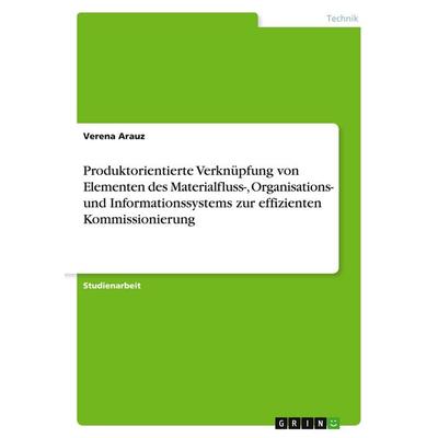 Produktorientierte Verknüpfung von Elementen des Materialfluss-, Organisations- und Informationssystems zur effizienten Kommissionierung, Taschenbuch