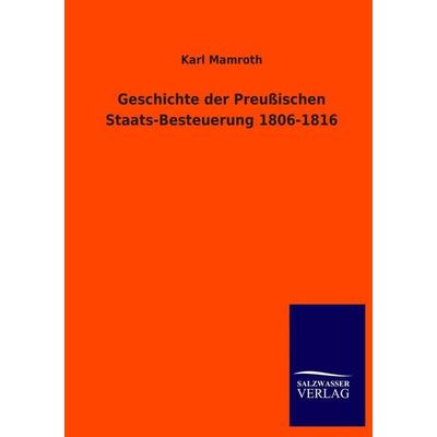 Geschichte der Preußischen Staats-Besteuerung 1806-1816, Taschenbuch von Karl Mamroth, Salzwasser, 978-3-8460-3166-7