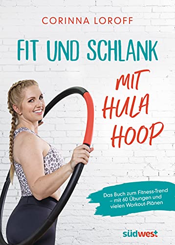 Corinna Loroff - Fit und schlank mit Hula Hoop: Das Buch zum Fitness-Trend – mit 60 Übungen und vielen Workout-Plänen - Preis vom 09.10.2026 07:28:09 h