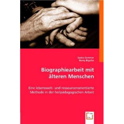 Semmer, S: Biographiearbeit mit älteren Menschen, Taschenbuch von Romy Bigalke,Saskia Semmer, VDM, 978-3-639-00928-6