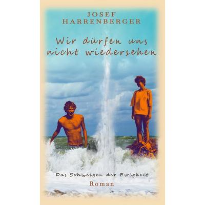 Wir dürfen uns nicht wiedersehen, Gebundene Ausgabe von Josef Harrenberger, BoD – Books on Demand, 978-3-7543-1103-5