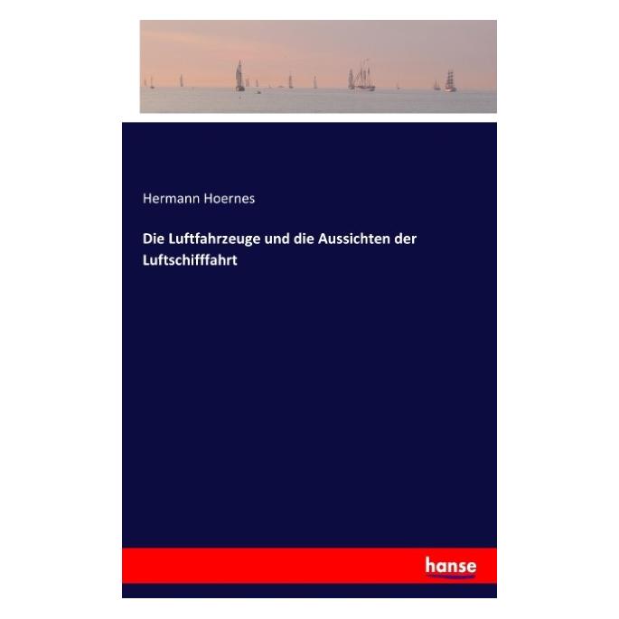 Hansebooks Die Luftfahrzeuge und die Aussichten der Luftschifffahrt (Deutsch, Hermann Hoernes, 2016) (55813359)