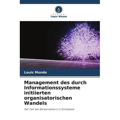 Management des durch Informationssysteme initiierten organisatorischen Wandels, Taschenbuch von Louis Mondo, Verlag Unser Wissen, 978-620-4-87966-6