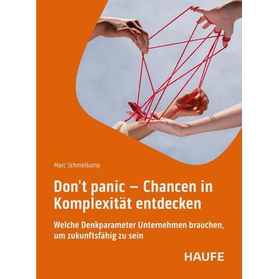 Don't panic - Chancen in Komplexität entdecken, Taschenbuch von Marc Schmetkamp, Haufe-Lexware, 978-3-648-18671-8