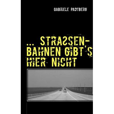 ...Straßenbahnen gibts hier nicht, Taschenbuch von Gabriele Padtberg, BoD – Books on Demand, 978-3-8448-1004-2