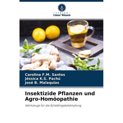 Insektizide Pflanzen und Agro-Homöopathie, Taschenbuch von Carolina F. M. Santos,Jéssica K. S. Pachú,José B. Malaquias, Verlag Unser Wissen,