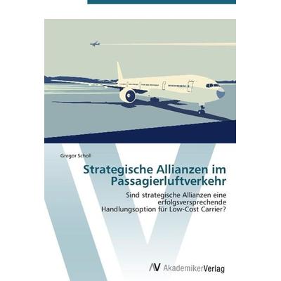 Scholl, G: Strategische Allianzen im Passagierluftverkehr, Taschenbuch von Gregor Scholl, AV Akademikerverlag, 978-3-639-38684-4