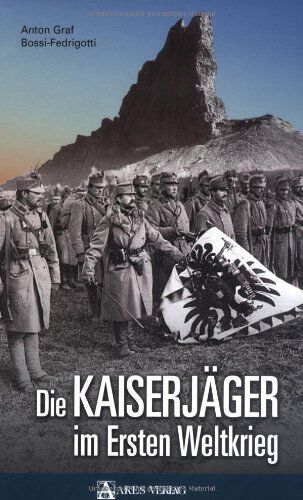 Bossi-Fedrigotti, Anton Graf - Die Kaiserjäger im Ersten Weltkrieg - Preis vom 06.10.2026 07:26:00 h