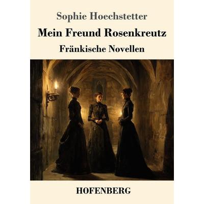 Mein Freund Rosenkreutz, Taschenbuch von Sophie Hoechstetter, Henricus - Edition Deutsche Klassik, 978-3-7437-5339-6