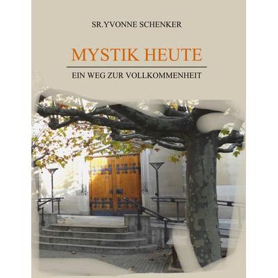 Mystik heute, Gebundene Ausgabe von Sr.Yvonne Schenker, BoD – Books on Demand, 978-3-7568-8396-7