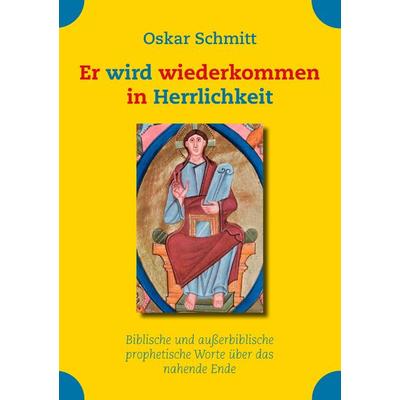 Er wird wiederkommen in Herrlichkeit, Taschenbuch von Oskar Schmitt, BoD – Books on Demand, 978-3-8334-7494-1
