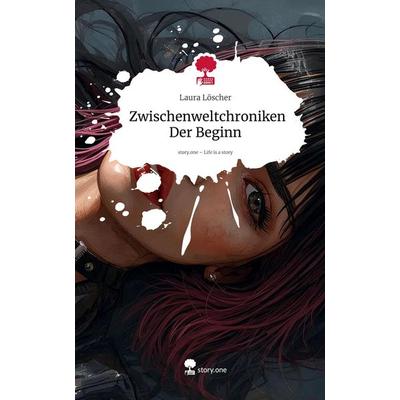 Zwischenweltchroniken Der Beginn. Life is a Story - story.one, Gebundene Ausgabe von Laura Löscher, Storylution, 978-3-7118-0250-7