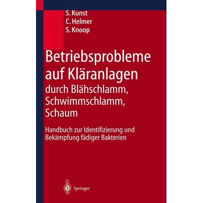 Betriebsprobleme auf Kläranlagen durch Blähschlamm, Schwimmschlamm, Schaum, Gebundene Ausgabe von S. Kunst,C. Helmer,S. Knoop, Springer Berlin,