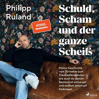Schuld, Scham und der ganze Scheiß: Meine Geschichte vom Türsteher zum Traumatherapeuten – wie auch du deinen Seelenmüll entsorgst und endlich den