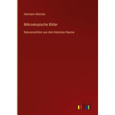 Mikroskopische Bilder, Gebundene Ausgabe von Hermann Klencke, Outlook, 978-3-368-49567-1