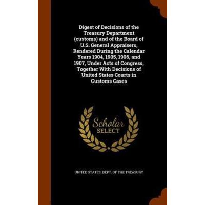 Digest of Decisions of the Treasury Department (customs) and of the Board of U.S. General Appraisers, Rendered During the Calendar Years 1904, 1905,