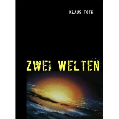 Zwei Welten, Taschenbuch von Klaus Toth, BoD – Books on Demand, 978-3-8370-6520-6