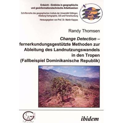 Change Detection fernerkundungsgestützte Methoden zur Ableitung des Landnutzungswandels in den Tropen, Taschenbuch von Randy Thomsen, Ibidem,