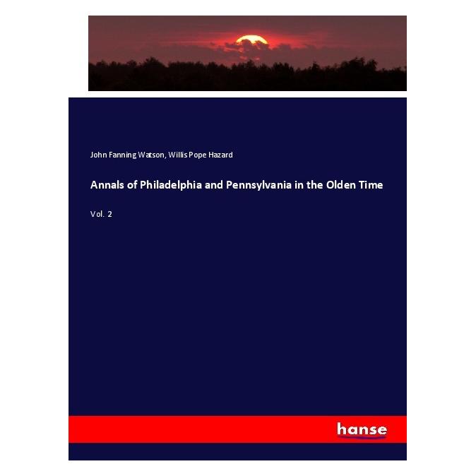 Hansebooks Annals of Philadelphia and Pennsylvania in the Olden Time (Englisch, Softcover, John Fanning Watson, Willis Pope Hazard) (57138605)