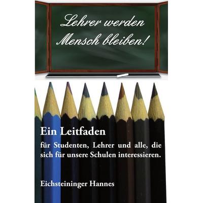 Lehrer werden - Mensch bleiben!, Taschenbuch von Hannes Eichsteininger, Epubli, 978-3-8442-6289-6