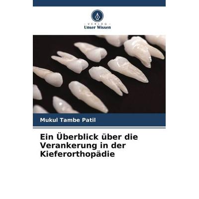 Ein Überblick über die Verankerung in der Kieferorthopädie, Taschenbuch von Mukul Tambe Patil, Verlag Unser Wissen, 978-620-6-49740-0