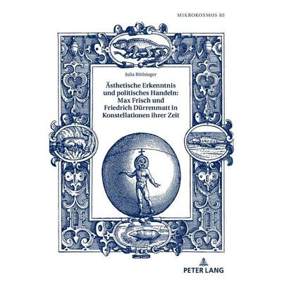 Ästhetische Erkenntnis und politisches Handeln: Max Frisch und Friedrich Dürrenmatt in Konstellationen ihrer Zeit, Gebundene Ausgabe von Julia